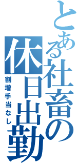 とある社畜の休日出勤（割増手当なし）