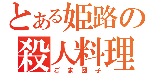 とある姫路の殺人料理（ごま団子）