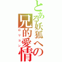 とある妖狐への兄的愛情（ロリコン）