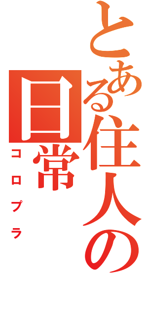 とある住人の日常（コロプラ）