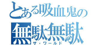 とある吸血鬼の無駄無駄無駄ッ！（ザ・ワールド）