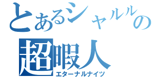 とあるシャルルの超暇人（エターナルナイツ）