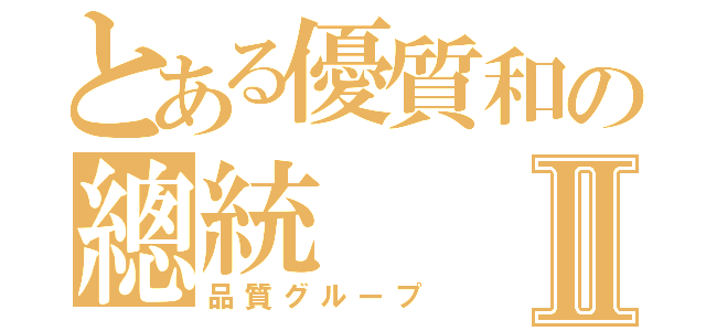 とある優質和の總統Ⅱ（品質グループ）