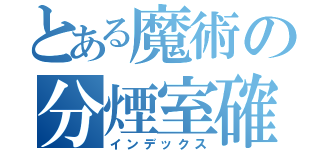 とある魔術の分煙室確認（インデックス）