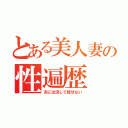 とある美人妻の性遍歴（夫には決して話せない）