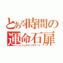 とある時間の運命石扉（シュタインズゲート）