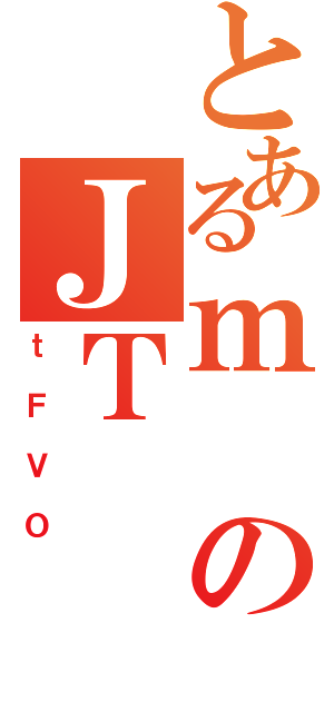 とあるｍのＪＴ（ｔＦＶＯ）