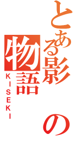 とある影の物語（ＫＩＳＥＫＩ）