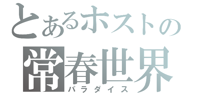 とあるホストの常春世界（パラダイス）