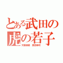 とある武田の虎の若子（天覇絶槍 真田幸村）