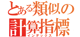 とある類似の計算指標（インデックス）