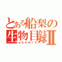 とある船梨の生物目録Ⅱ（ふなのみくす）