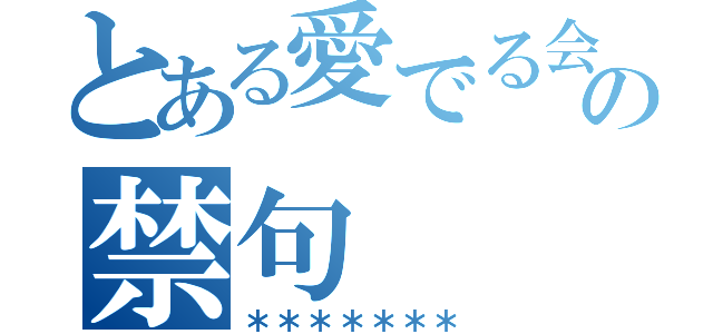 とある愛でる会の禁句（＊＊＊＊＊＊＊）