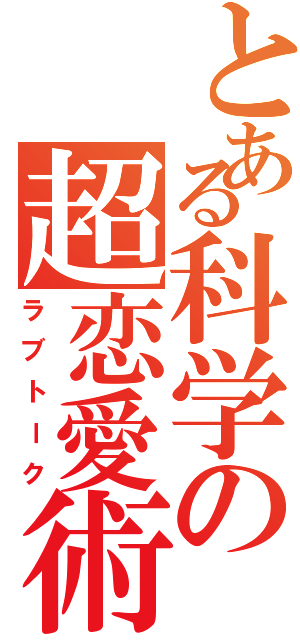 とある科学の超恋愛術（ラブトーク）