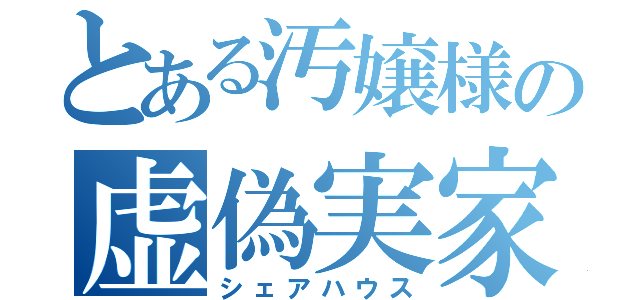 とある汚嬢様の虚偽実家（シェアハウス）