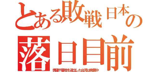 とある敗戦日本の落日目前（傀儡や基地を追出した台湾は発展中）