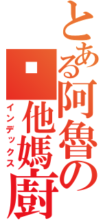 とある阿魯の你他媽廚到暴（インデックス）