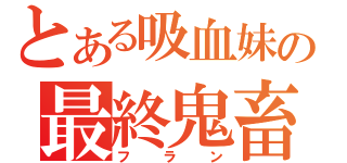 とある吸血妹の最終鬼畜（フラン）