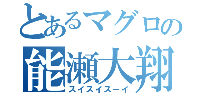 とあるマグロの能瀬大翔（スイスイスーイ）