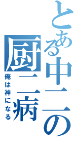 とある中二の厨二病（俺は神になる）