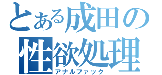 とある成田の性欲処理（アナルファック）