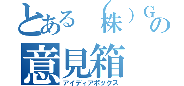 とある（株）Ｇ－ｓｔｙｌｅの意見箱（アイディアボックス）