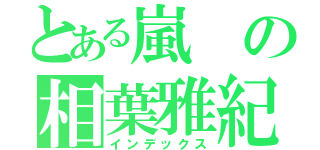 とある嵐の相葉雅紀（インデックス）