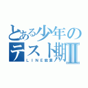 とある少年のテスト期間Ⅱ（ＬＩＮＥ放置）