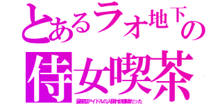 とあるラオ地下の侍女喫茶（量産型アイドルの人馴れ訓練場だった）