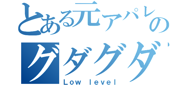 とある元アパレルのグダグダ（Ｌｏｗ ｌｅｖｅｌ）