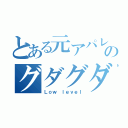 とある元アパレルのグダグダ（Ｌｏｗ ｌｅｖｅｌ）