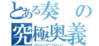 とある奏の究極奥義（ハンドソニックバージョンｘｘｖ）