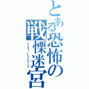 とある恐怖の戦慄迷宮（ｋｙキュートラビリンス）