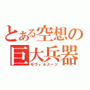 とある空想の巨大兵器（モヴィルスーツ）