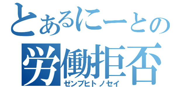 とあるにーとの労働拒否（ゼンブヒトノセイ）