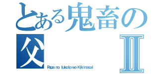 とある鬼畜の父Ⅱ（Ｐａｐａ ｎｏ Ｉｕｋｏｔｏ ｗｏ Ｋｉｋｉｎａｓａｉ）