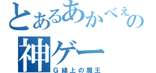 とあるあかべぇの神ゲー（Ｇ線上の魔王）