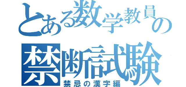 とある数学教員の禁断試験（禁忌の漢字編）