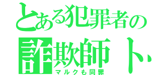 とある犯罪者の詐欺師トム（マルクも同罪）