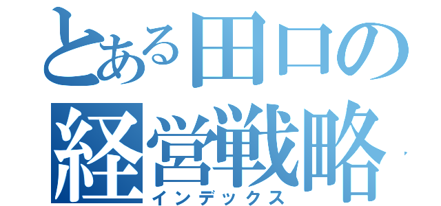 とある田口の経営戦略（インデックス）