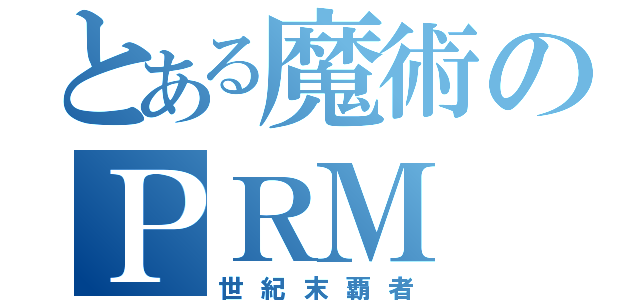 とある魔術のＰＲＭ（世紀末覇者）