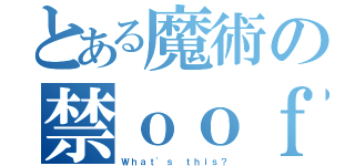 とある魔術の禁ｏｏｆ（Ｗｈａｔ'ｓ ｔｈｉｓ？）