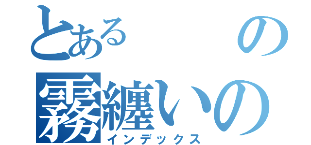 とあるの霧纏いの淑女（インデックス）