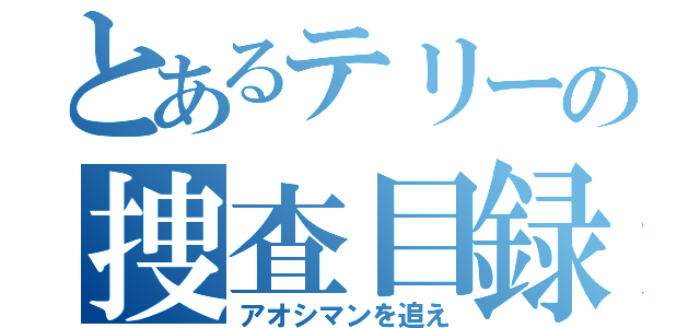 とあるテリーの捜査目録（アオシマンを追え）