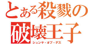 とある殺戮の破壊王子（シュンヤ・オブ・デス）