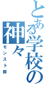 とある学校の神々（モンスト部）