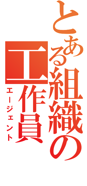 とある組織の工作員（エージェント）