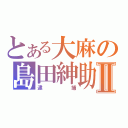 とある大麻の島田紳助Ⅱ（逮捕）