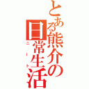 とある熊介の日常生活（ニート）