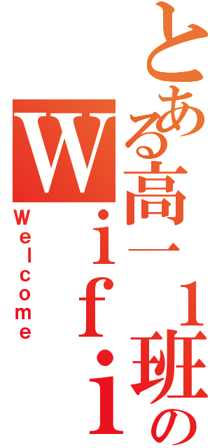 とある高一１班のＷｉｆｉ（Ｗｅｌｃｏｍｅ）